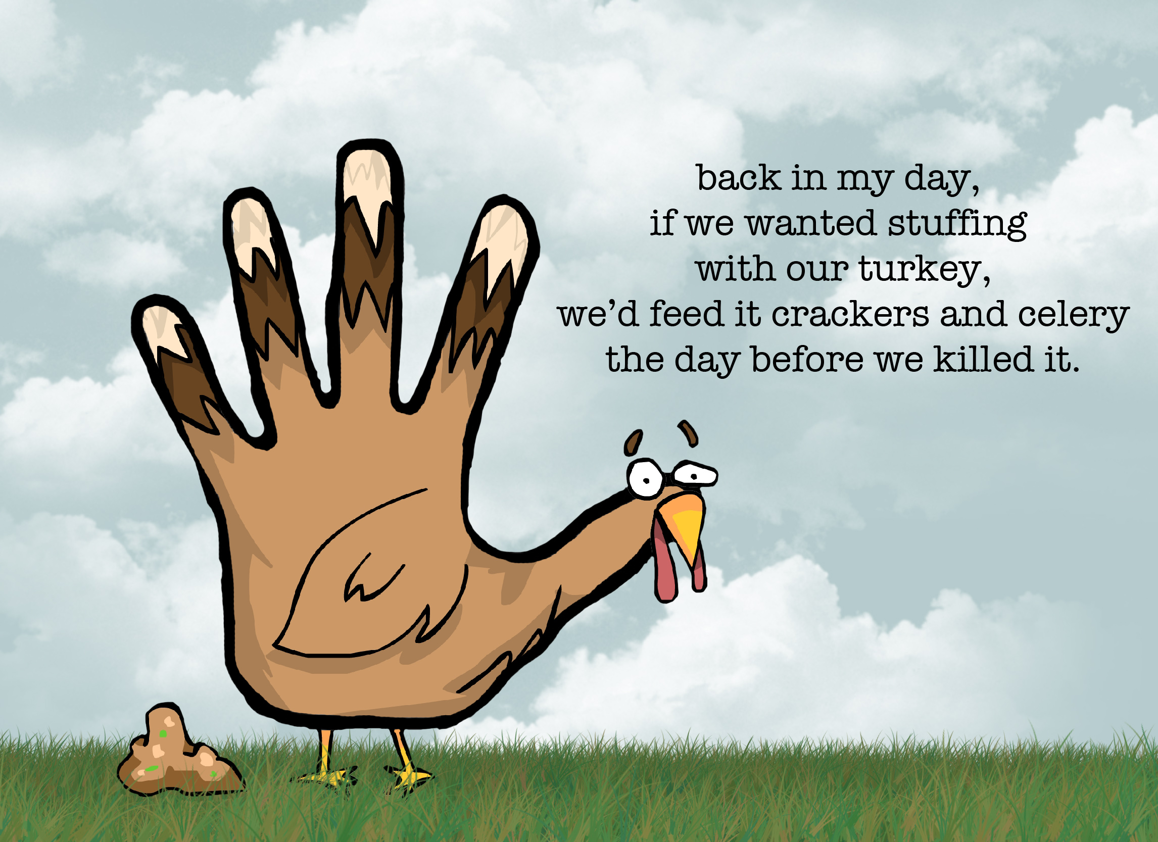 cartoon - back in my day, if we wanted stuffing with our turkey, we'd feed it crackers and celery the day before we killed it.