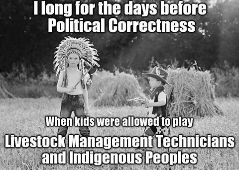 memes - kids playing cowboys and indians - I long for the days before Political Correctness When kids were allowed to play Livestock Management Technicians and Indigenous Peoples Ko