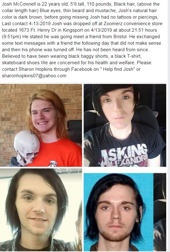 Josh McConnell was last seen in Kingsport , TN on April 13, 2019. Please share this on you social media, his family are desperate to find him.