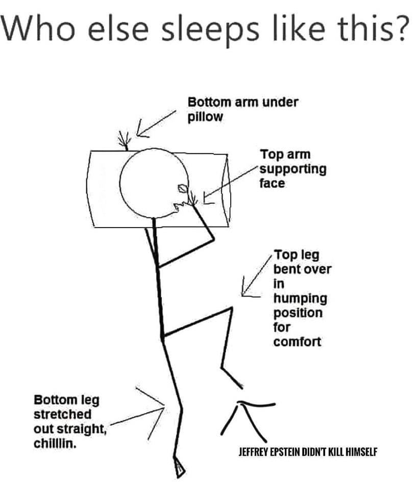 sleep - Who else sleeps this? Bottom arm under pillow Top arm supporting face Top leg bent over humping position for comfort Bottom leg stretched out straight, chilllin. Jeffrey Epstein Didnt Kill Himself