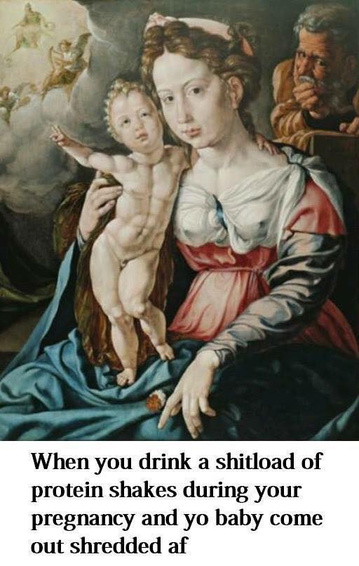 holy family - When you drink a shitload of protein shakes during your pregnancy and yo baby come out shredded af