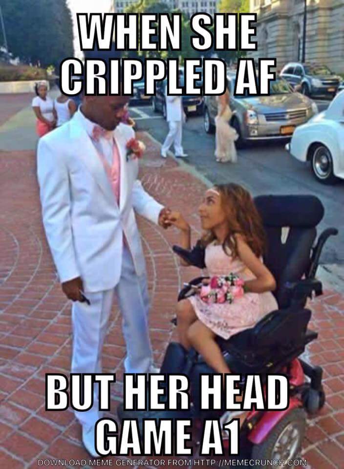 offensive cripple memes - When She Crippled Afs But Her Head Game At Download Meme Generator From