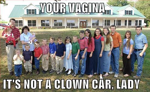 19 kids and counting - Te Your Vagina, It'S Not A Clown Car, Lady