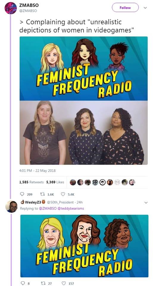 memes - complaining about unrealistic depictions of women in video games - Zmabso > Complaining about "unrealistic depictions of women in videogames" Feminist Frequency Radio 1,585 5,369 0 0 0 209 7 d Wesley23 . 24h Feminist Frequency Radio 98 727 157