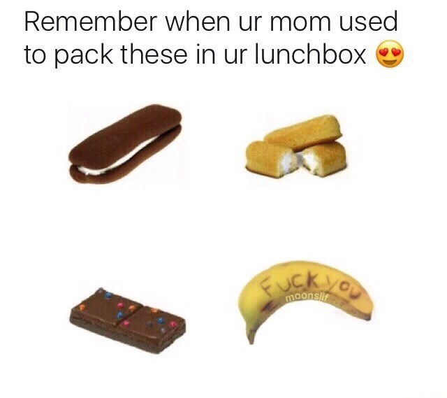 memes - banana family - Remember when ur mom used to pack these in ur lunchbox moonslit