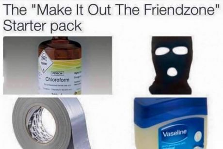 memes - friendzone starter pack - The "Make It Out The Friendzone" Starter pack Chloroform Vaseline