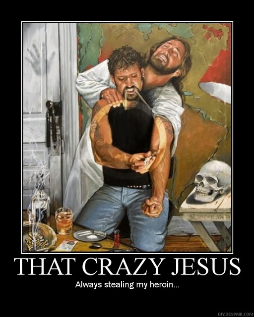 This is the most  humors pic i never watch did you watch the Jesus  how badly he wants...heroine