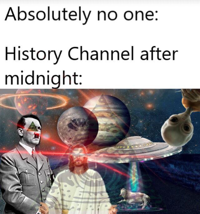 history channel after midnight meme - human behavior - Absolutely no one History Channel after midnight