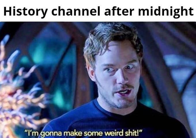 history channel after midnight meme - star lord i m going to make some weird shit - History channel after midnight "I'm gonna make some weird shit!"