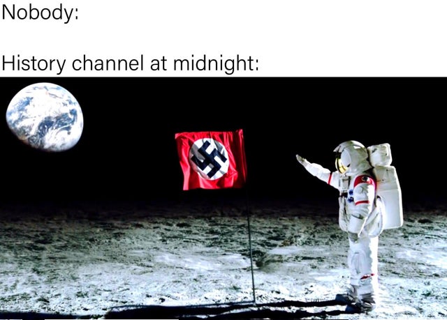 history channel after midnight meme - wolfenstein the new order moon - Nobody History channel at midnight