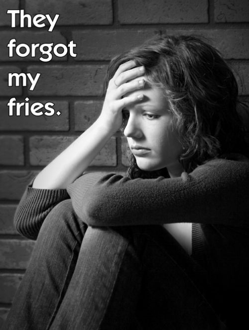 teenager mental illness - They forgot my fries.