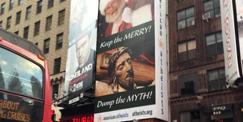 This tasteless billboard is on display for a month in Times Square at a cost of 25,000 in an effort at taking Christ out of Christmas.