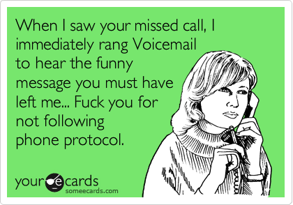 Voice-mail: Who checks these I don't, a simple text gets the message across faster.