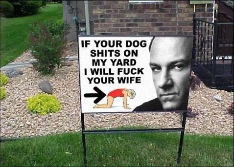 if your dog shits in my yard - If Your Dog Shits On My Yard I Will Fuck Your Wife