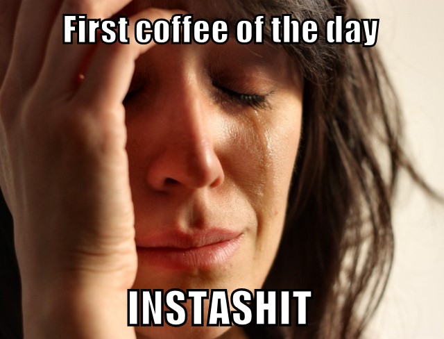 first world problems meme - First coffee of the day Instashit