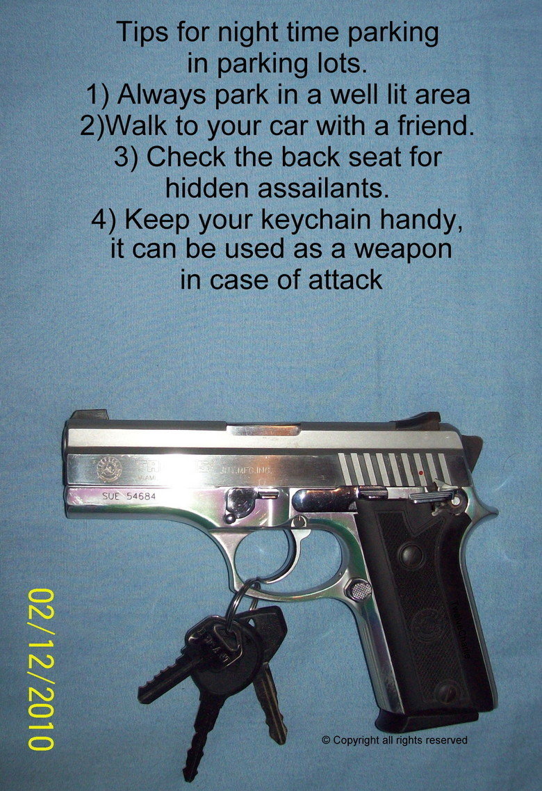 firearm - Tips for night time parking in parking lots. 1 Always park in a well lit area 2Walk to your car with a friend. 3 Check the back seat for hidden assailants. 4 Keep your keychain handy, it can be used as a weapon in case of attack Seafging, An Sue