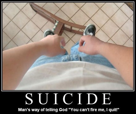 demotivational poster - Suicide Man's way of telling God "You can't fire me, I quit!"
