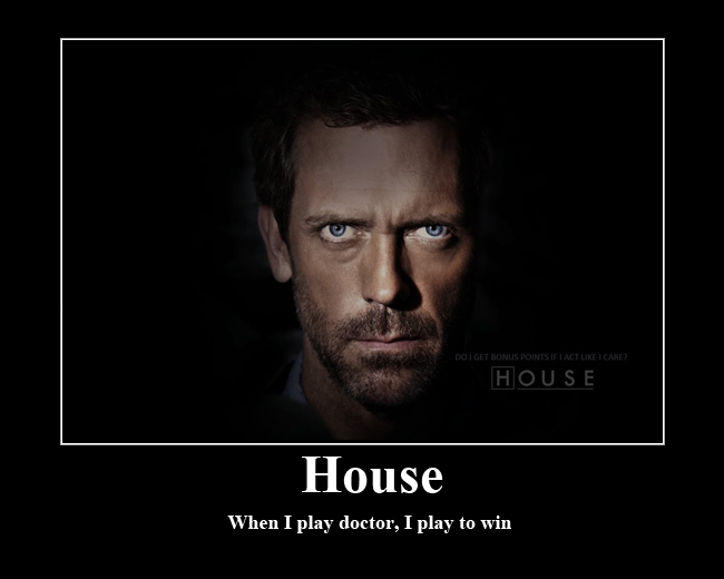 Gregory House is the greatest man ever.