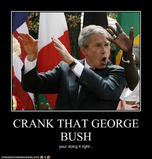 george bush funny moments - Crank That George Bush your doing it right... Iganhascheezburger.Com