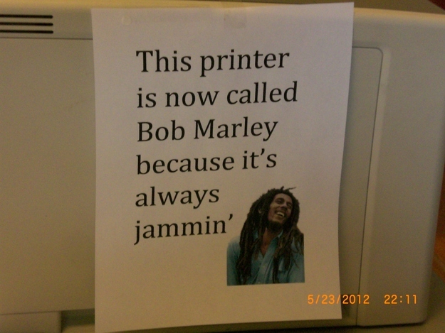 bob marley printer be jammin - This printer is now called Bob Marley because it's always jammin' 5232012