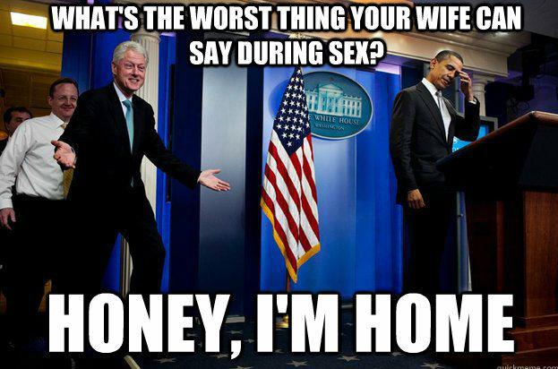 monica lewinsky bill clinton funny - What'S The Worst Thing Your Wife Can Say During Sex? We House Honey, I'M Home