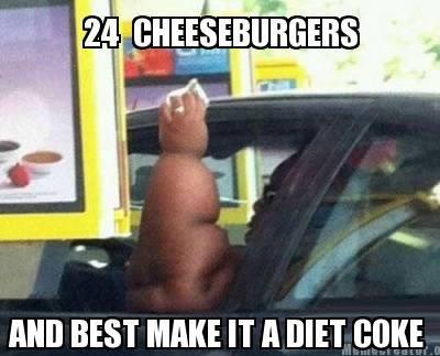 best make it a diet coke - 24 Cheeseburgers And Best Make It A Diet Coke Gee.U