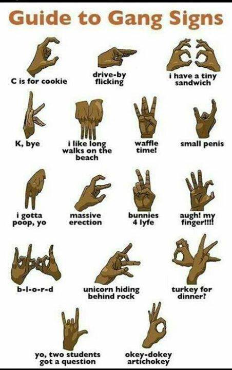 blood gang signs - Guide to Gang Signs C is for cookie driveby flicking i have a tiny sandwich K, bye i long walks on the beach waffle time! small penis i gotta poop, yo massive erection bunnies 4 lyfe augh! my finger!!!! blord unicorn hiding behind rock 