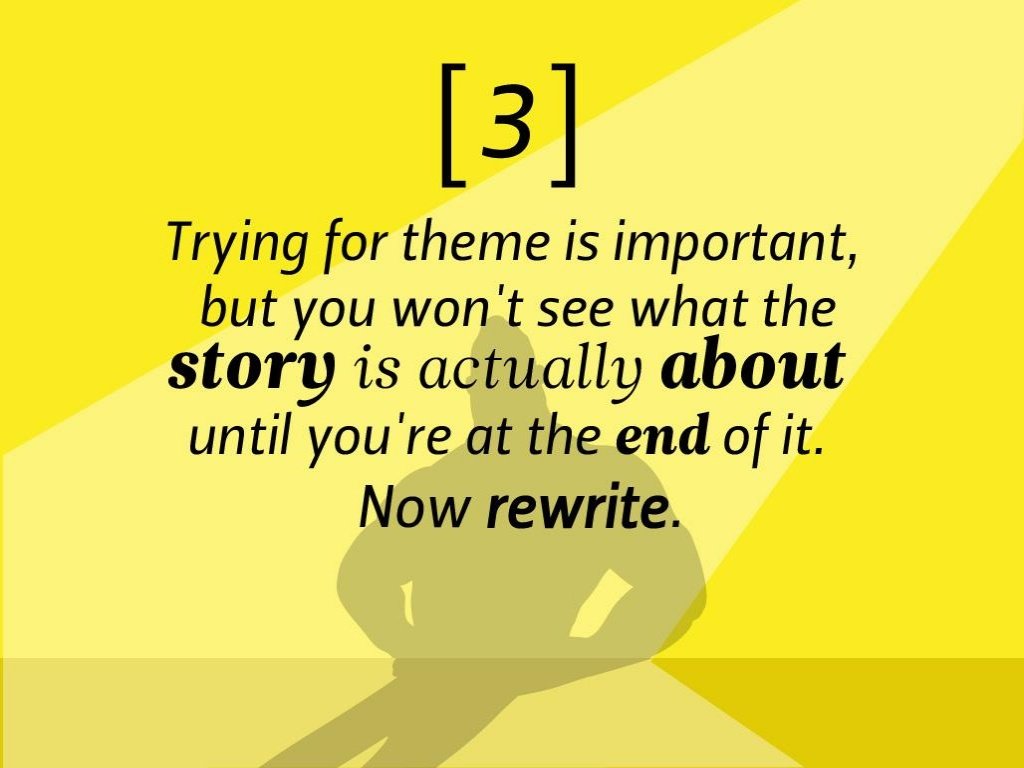 pixar storytelling - Trying for theme is important, but you won't see what the story is actually about until you're at the end of it. Now rewrite.