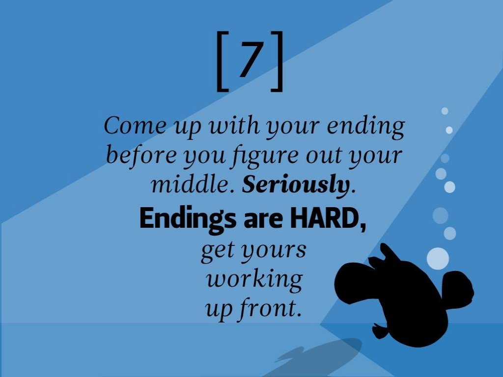 pixar's 22 rules for storytelling - 7 Come up with your ending before you figure out your middle. Seriously. Endings are Hard, get yours working up front.