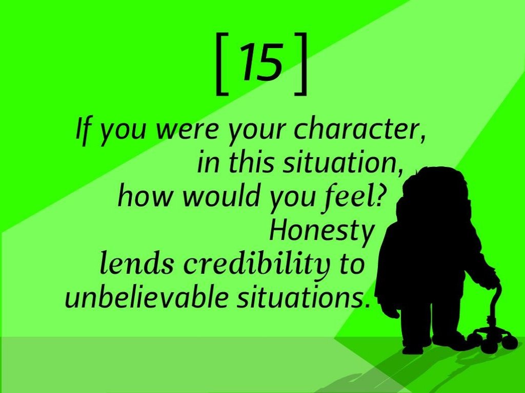 pixar rules of storytelling - 15 If you were your character, in this situation, how would you feel? Honesty lends credibility to unbelievable situations.