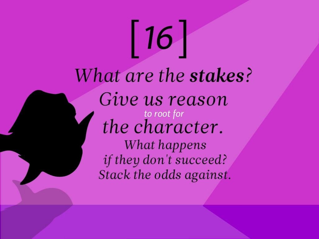 Film - 16 to root for What are the stakes? Give us reason the character. What happens if they don't succeed? Stack the odds against.