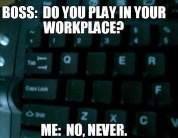 gaming meme gaming at work meme - Boss Do You Play In Your Workplace? Me No, Never.