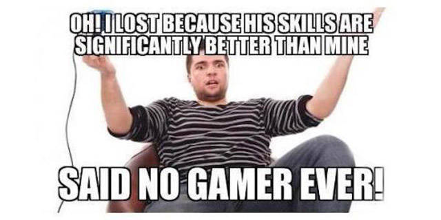 shoulder - Oh! I Lost Because His Skills Are Significantly Better Than Mine Said No Gamer Ever!
