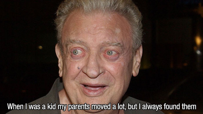 rodney dangerfield - When I was a kid my parents moved a lot, but I always found them