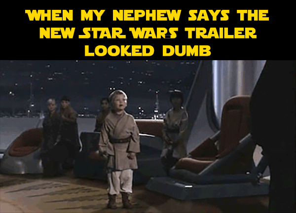star wars prequel gif - When My Nephew Says The New Star Wars Trailer Looked Dumb