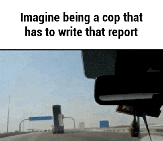 funny memes about life gif - Imagine being a cop that has to write that report