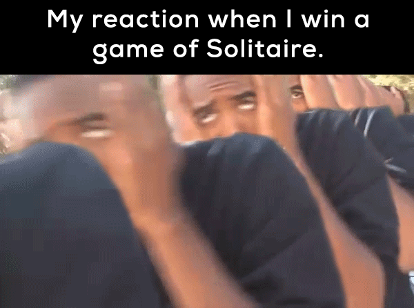photo caption - My reaction when I win a game of Solitaire.