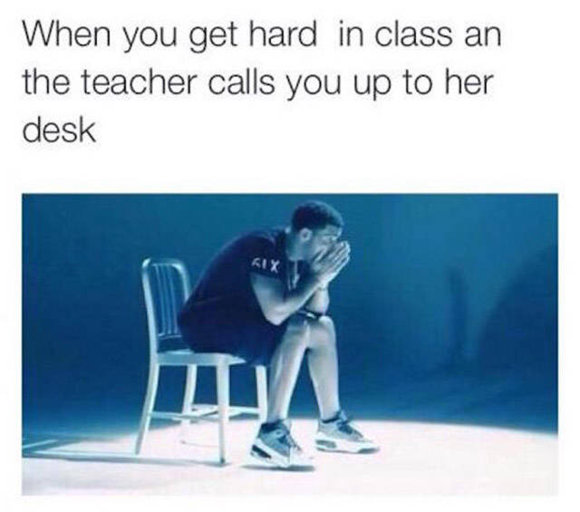 drake still in that chair - When you get hard in class an the teacher calls you up to her desk Kix