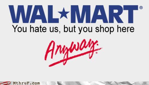 walmart - WalMart Anyway You hate us, but you shop here Mthruf.com