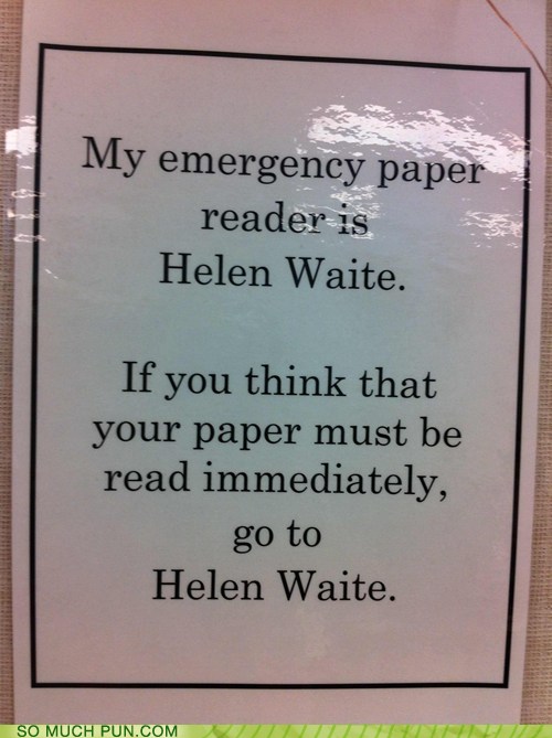 sign - My emergency paper reader is Helen Waite. If you think that your paper must be read immediately, go to Helen Waite. So Much Pun.Com