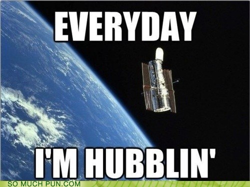 hubble space telescope memes - Everyday T'M Hubblin' So Much Pun.Com