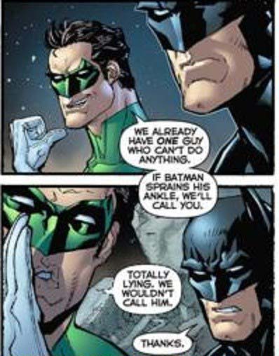 green lanterns funny - We Already Have One Guy Who Cant Do Anythins If Batman Sprains His Ankle, We'Ll Call You. Totally Lying. We Wouldn'T Call Him Thanks.