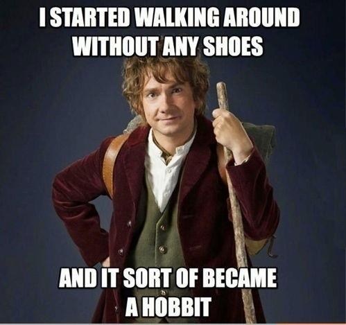 pun hobbit memes - I Started Walking Around Without Any Shoes And It Sort Of Became A Hobbit