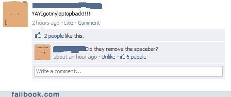 facebook - YAYIgotmylaptopback!!!! 2 hours ago Comment 2 people this. Did they remove the spacebar? about an hour ago Un 6 people Write a comment... failbook.com
