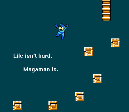 life isn t that hard - Life isn't hard, Megaman is.