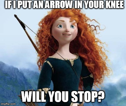 merida brave memes - Fiputan Arrow In Your Knee Will You Stop? imgflip.com