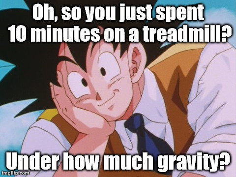 funny dragon ball z - Oh, so you just spent 10 minutes on a treadmill? Under how much gravity? imgflip.com