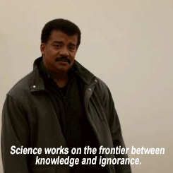Science works on the frontier between knowledge and ignorance.