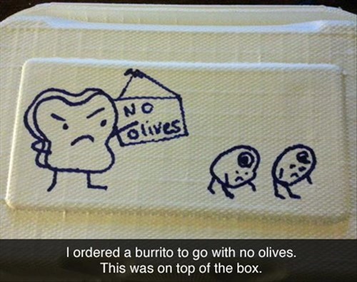 burrito no olives - No olives I ordered a burrito to go with no olives. This was on top of the box.