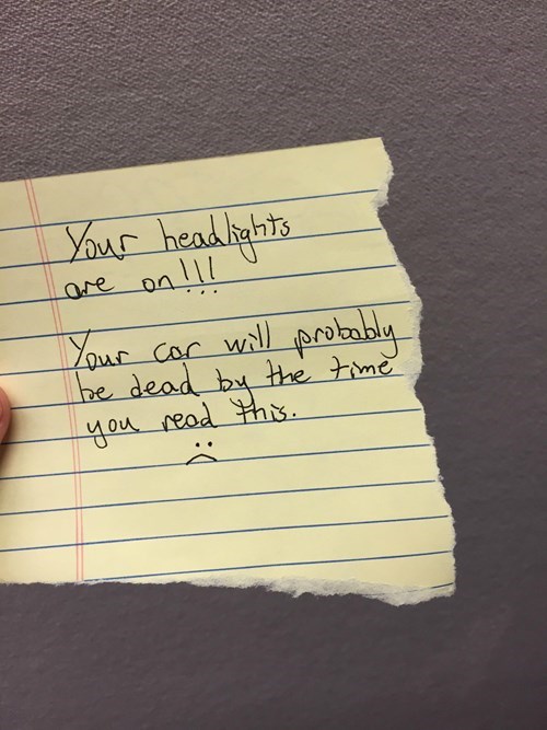 funny note fails - Your headlights are on !!! Your car will probably be dead by the time you read this.
